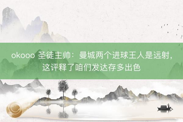 okooo 圣徒主帅：曼城两个进球王人是远射，这评释了咱们发达存多出色